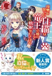 復讐を誓った白猫は竜王の膝の上で惰眠をむさぼる