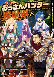 最強のおっさんハンター異世界へ ～今度こそゆっくり静かに暮らしたい～
