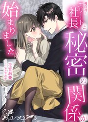過保護なエリート社長と秘密の関係が始まりました