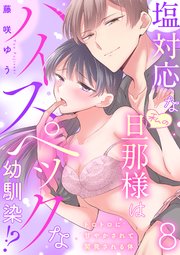塩対応な私の旦那様はハイスペックな幼馴染!?～トロトロに甘やかされて開発される体～【分冊版】 8話