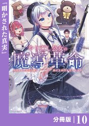 やり直し公女の魔導革命～処刑された悪役令嬢は滅びる家門を立てなおす～【分冊版】（ポルカコミックス）10
