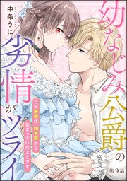 幼なじみ公爵の劣情がツライ この溺愛は、10年前から決まっていたようです（分冊版） 【第9話】