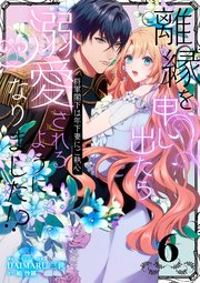 離縁を申し出たら溺愛されるようになりました!? ～将軍閣下は年下妻にご執心～【単話版】（6）
