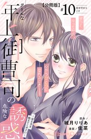 クールな年上御曹司の危険な誘惑ー甘え方を教えてくださいー 分冊版（10）
