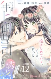 クールな年上御曹司の危険な誘惑ー甘え方を教えてくださいー 分冊版（12）