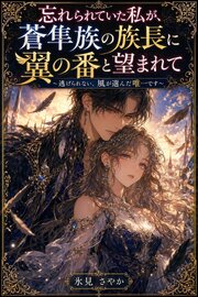 忘れられていた私が、蒼隼族の族長に翼の番と望まれて