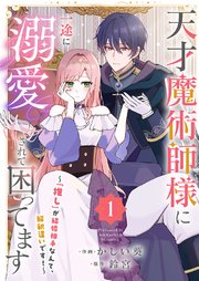 天才魔術師様に一途に溺愛されて困ってます～「推し」が結婚相手なんて、解釈違いです！～