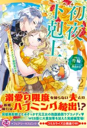 初夜下剋上　ぽっちゃり姫ですがイケメン副団長の夫と一夜で立場が逆転しました２【特典SS付】【イラスト付】【シーモア限定特典付き】