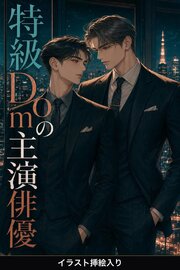 Subだと隠してきたマネージャーの俺は、特級Domの主演俳優に暴かれ甘やかされる（挿絵版）