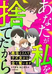 あなたが私を捨てたから 義母と2人でクズ夫から全て奪います
