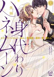 身代わりハネムーン エリートパイロットと初心な看護師は運命の愛に溺れる【単行本版】