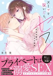 スーツを脱いだら、セフレ～肉食同期のいじわる蜜時～【単行本版】（下）【電子限定描き下ろし漫画付き】