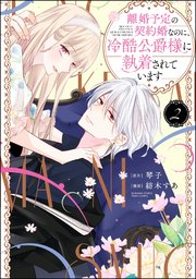 離婚予定の契約婚なのに、冷酷公爵様に執着されています （2） 【かきおろし小説＆電子限定かきおろし小説＆シーモア限定特典ペーパー＆ボイスコミック特典付】