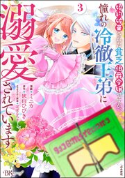 婚約破棄された貧乏伯爵令嬢ですが、憧れの冷徹王弟に溺愛されています コミック版 （3） 【かきおろし漫画付】
