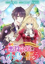予言された悪役令嬢は小鳥と謳う ～未来を知る専属執事に「君を救う」と言われました～ 分冊版 第9話