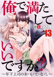 俺で満たしていいですか？～年下上司のお・も・て・な・し～ 13巻