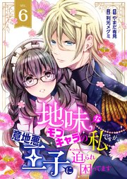 地味なモブキャラの私ですが、意地悪王子に迫られ困ってます 6巻