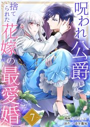 呪われ公爵と捨てられた花嫁の最愛婚 7巻