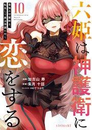 六姫は神護衛に恋をする ～最強の守護騎士、転生して魔法学園に行く～（10）