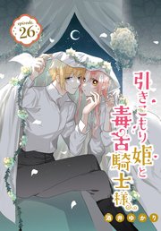 引きこもり姫と毒舌騎士様［1話売り］ episode.26