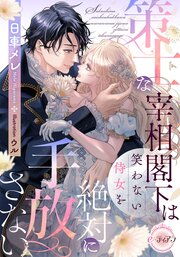 策士な宰相閣下は笑わない侍女を絶対に手放さない