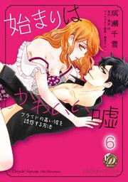 始まりはかわいい嘘～プライドの高い彼を誘惑する方法～【分冊版】6