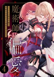 魔術師の偏愛（４） ～バッドED悪役令嬢は宿敵のはずだった侍従に囚われる～