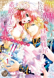 新婚なのに旦那様が素敵すぎて困りますっ！！～溺愛王子と甘い蜜月～
