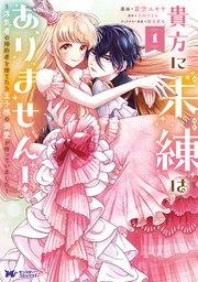 貴方に未練はありません！～浮気者の婚約者を捨てたら王子様の溺愛が待っていました～（コミック） 表紙