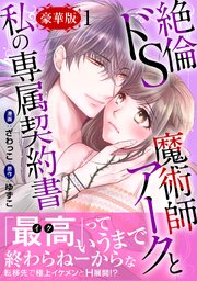 絶倫ドS魔術師アークと私の専属契約書【豪華版】