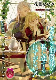 モテすぎ伯爵様が私に恋するはずがない!