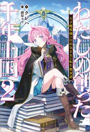 わたしの創った千年王国: 2　天才魔導師の自由気ままな転生無双譚【特典SS付】