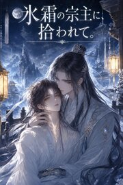 氷霜の宗主は、拾った弟子を溺愛する