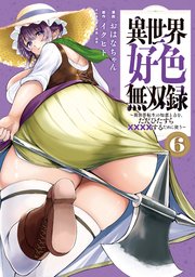 異世界好色無双録（6） ～異世界転生の知恵と力を、ただひたすら××××するために使う～