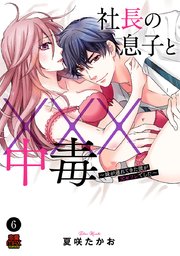 社長の息子と×××中毒～妹が連れてきた彼が元セフレでした～ 6