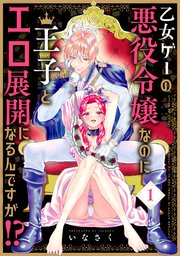 乙女ゲーの悪役令嬢なのに王子とエロ展開になるんですが!?