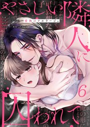 やさしい隣人に囚われて～愛執のフルラージュ（６）