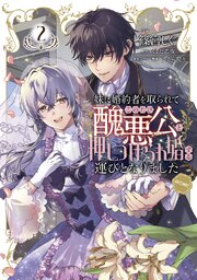 妹に婚約者を取られてこのたび醜悪公と押しつけられ婚する運びとなりました@COMIC 第2巻