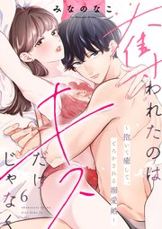 奪われたのはキスだけじゃなく ～抱いて癒して、とろかされる溺愛婚～（6）