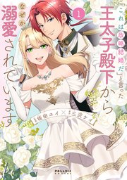 「これは政略結婚だ」と言った王太子殿下からなぜか溺愛されています