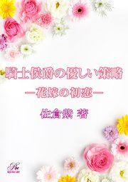 騎士侯爵の優しい策略―花嫁の初恋―