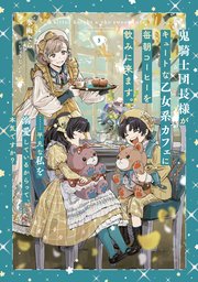 鬼騎士団長様がキュートな乙女系カフェに毎朝コーヒーを飲みに来ます。……平凡な私を溺愛しているからって、本気ですか？ 3巻