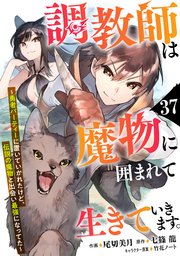 調教師は魔物に囲まれて生きていきます。～勇者パーティーに置いていかれたけど、伝説の魔物と出会い最強になってた～【分冊版】37巻