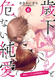 歳下カレシと危ない純愛～暴走エッチは定時時間外で～ 6巻