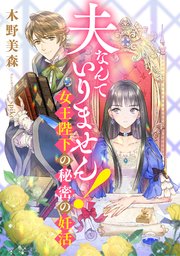 夫なんていりません！ 女王陛下の秘密の妊活