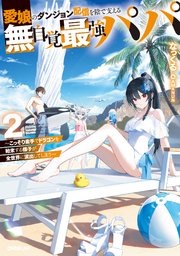 愛娘のダンジョン配信を陰で支える無自覚最強パパ 2 ～こっそり素手でドラゴンを始末する様子が全世界に流出してしまう～