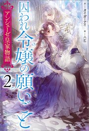 アンシェーゼ皇家物語: 2　囚われ令嬢の願いごと【特典SS付】【シーモア限定特典付き】