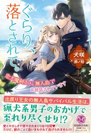 ぐらり、落とされて。 忠犬魔剣士に無人島でお世話されています【初回限定SS付】【イラスト付】