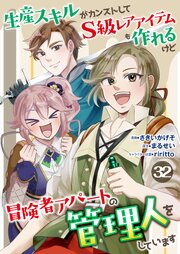 生産スキルがカンストしてS級レアアイテムも作れるけど冒険者アパートの管理人をしています　32話