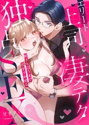 エリート上司の凄テク独占SEX～好きと言うまで君をイかせる【単行本版】